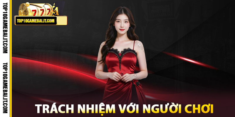 Chính Sách Trách Nhiệm Với Người Chơi