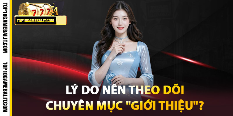 Tại Sao Nên Theo Dõi Chuyên Mục Giới Thiệu